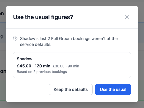 A window headed Use the usual figures, saying Shadow's last 2 Full Groom bookings weren't at the service defaults, offering forty-five pounds and 120 minutes against the crossed-out defaults of thirty pounds and 90 minutes